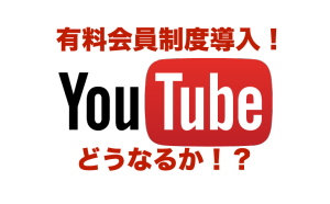 【ユーチューバー終了】Youtubeが有料会員制度を検討中
