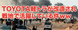 TOYOTAが戦士から愛されすぎｗ軽トラが改造され戦地で活躍している件ｗｗ