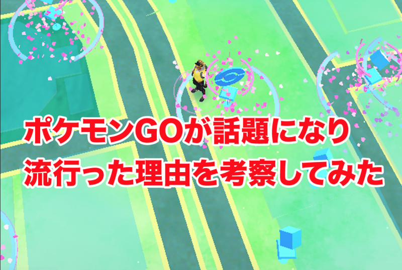 ポケモンGOが話題になり流行った理由を元広報マンが考察してみた