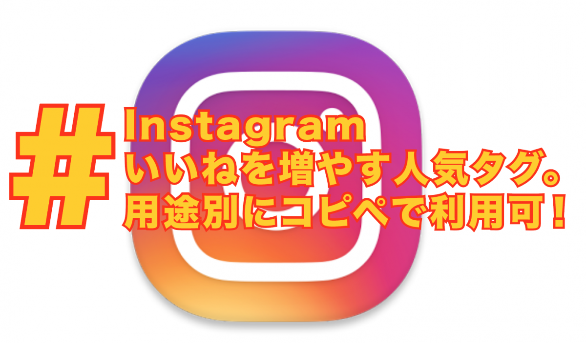 Instagramのいいねを増やす人気タグ。用途別にコピペで使えます。